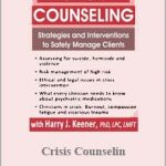 Harry Keener – Crisis Counseling Strategies and Interventions to Safely Manage Clients