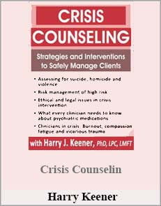 Harry Keener – Crisis Counseling Strategies and Interventions to Safely Manage Clients