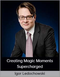 Igor Ledochowski – Creating Magic Moments Supercharged