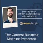 Matt Wolfe – The Content Business Machine Presented