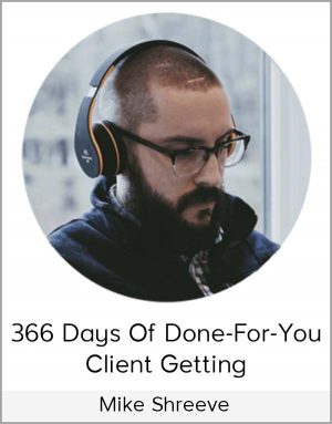 Mike Shreeve – 366 Days Of Done-For-You Client Getting