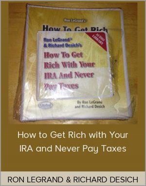 RON LEGRAND & RICHARD DESICH How to Get Rich with Your IRA and Never Pay Taxes