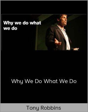 Tony Robbins – Why We Do What We Do