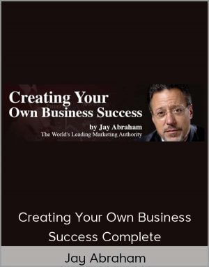 Jay Abraham – Creating Your Own Business Success