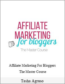 Tasha Agruso - Affiliate Marketing For Bloggers: The Master Course