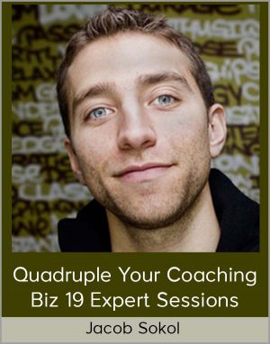 Jacob Sokol – Quadruple Your Coaching Biz 19 Expert Sessions