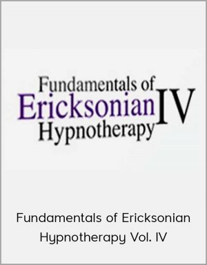 Fundamentals of Ericksonian Hypnotherapy Vol. IV