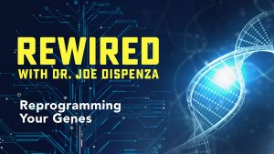 Joe Dispenza - Rewired Episode 6: Reprogramming Your Genes