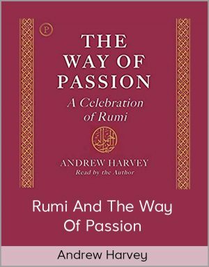 Andrew Harvey – Rumi And The Way Of Passion