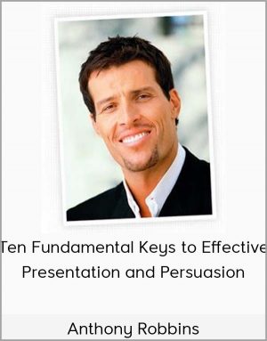 Anthony Robbins – Ten Fundamental Keys to Effective Presentation and Persuasion