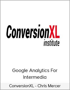 ConversionXL - Chris Mercer - Google Analytics For Intermedia