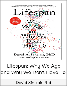 David Sinclair Phd - Lifespan: Why We Age and Why We Don't Have To