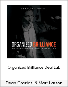 Dean Graziosi & Matt Larson - Organized Brilliance Deal Lab