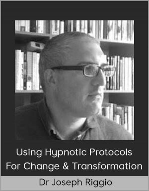 Dr Joseph Riggio – Using Hypnotic Protocols For Change & Transformation