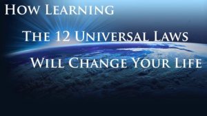 How Learning The 12 Universal Laws Will Change Your Life