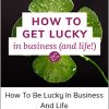 How to Be Lucky in Business and Life