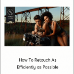 How To Retouch As Efficiently as Possible