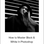 How to Master Black & White in Photoshop