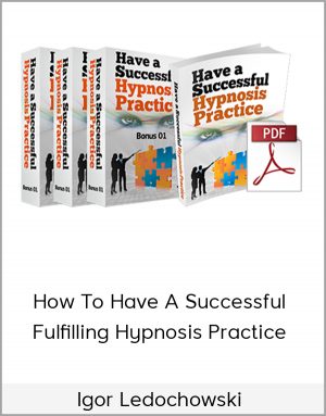 Igor Ledochowski – How To Have A Successful & Fulfilling Hypnosis Practice