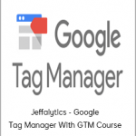 Jeffalytics - Google Tag Manager With GTM Course