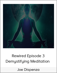 Joe Dispenza - Rewired Episode 3: Demystifying Meditation