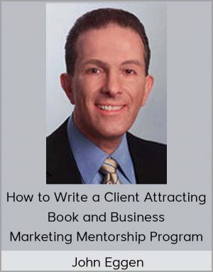 John Eggen – How to Write a Client Attracting Book and Business Marketing Mentorship Program