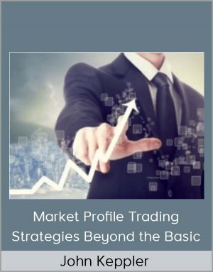 John Keppler – Market Profile Trading Strategies Beyond The Basic