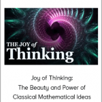 Joy of Thinking: The Beauty and Power of Classical Mathematical Ideas