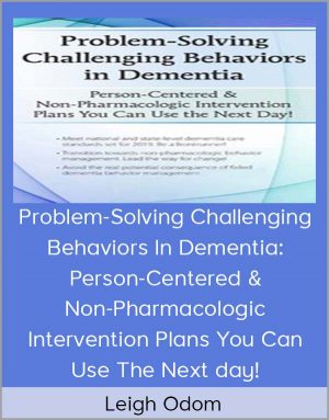 Leigh Odom – Problem-Solving Challenging Behaviors In Dementia