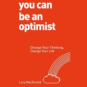 Lucy MacDonald – You Can Be an Optimist: Change Your Thinking Change Your Life