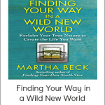 Martha Beck - Finding Your Way in a Wild New World