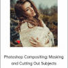 Photoshop Compositing: Masking and Cutting Out Subjects