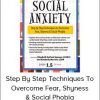 Social Anxiety: Step by Step Techniques to Overcome Fear, Shyness & Social Phobia