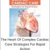 The Heart of Complex Cardiac Care Strategies for Rapid Action