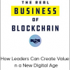 The Real Business of Blockchain: How Leaders Can Create Value in a New Digital Age