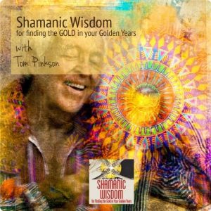 Tom Pinkson – Shamanic Wisdom For Fruitful Aging