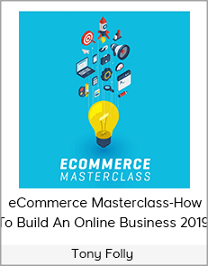 Tony Folly - eCommerce Masterclass-How To Build An Online Business 2019