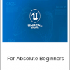 Unreal Engine 4: For Absolute Beginners