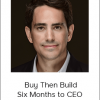  Walker Deibel - Buy Then Build – Six Months to CEO