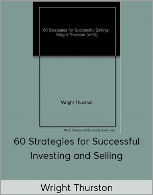 Wright Thurston – 60 Strategies for Successful Investing and Selling