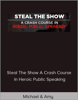 Michael & Amy - Steal The Show A Crash Course In Heroic Public Speaking