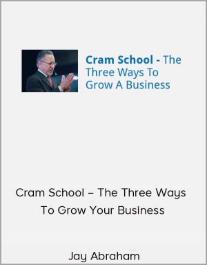 Jay Abraham: Cram School - The Three Ways To Grow Your Business