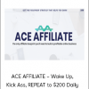 ACE AFFILIATE – Wake Up, Kick Ass, REPEAT to $200 Daily