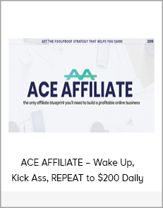 ACE AFFILIATE – Wake Up, Kick Ass, REPEAT to $200 Daily