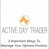 Activedaytrader - 3 Important Ways to Manage Your Options Position