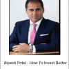 Alpesh Patel - How To Invest Better