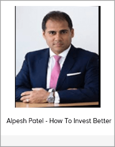 Alpesh Patel - How To Invest Better