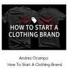 Andres Ocampo - How To Start A Clothing Brand