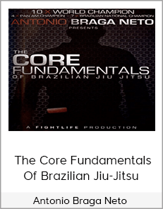 Antonio Braga Neto - The Core Fundamentals Of Brazilian Jiu-Jitsu