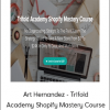 Art Hernandez - Trifold Academy Shopify Mastery Course